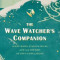 The Wave Watcher&#039;s Companion: Ocean Waves, Stadium Waves, and All the Rest of Life&#039;s Undulations