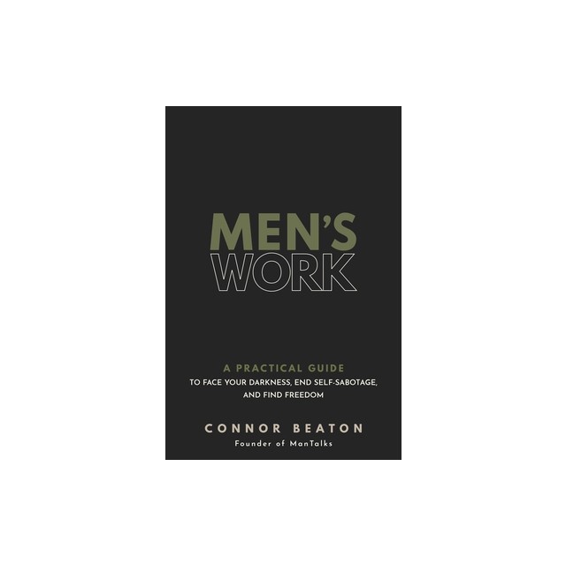 Men&#039;s Work: A Practical Guide to Own Your Shadow, End Self-Sabotage, and Find Freedom