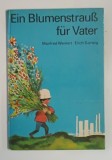 EIN BLUMENSTRAUS FUR VATER ( UN BUCHET DE FLORI PENTRU TATA ) von MANFRED WEINERT , illustriert von ERICH GURTZIG , 1972, TEXT IN LIMBA GERMANA