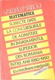 MATEMATICA. SUBIECTE DATE LA CONCURSURILE DE ADMITERE IN INVATAMANTUL SUPERIOR DIN ROMANIA-VALERIU MANGU-349030