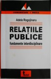 Relatiile Publice. Fundamente Interdisciplinare - Adela Rogojinaru. Carte de Politica si Stiinte Sociale