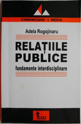 Relatiile publice. Fundamente interdisciplinare &amp;ndash; Adela Rogojinaru foto