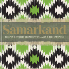 Samarkand: Recipes and Stories from Central Asia and the Caucasus