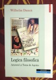 Wilhelm Danca - Logica filosofica: Aristotel si Toma de Aquino, Polirom, 2002. Filosofie scolastica