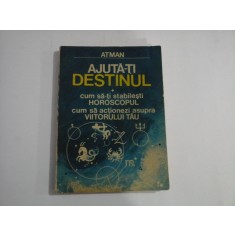 AJUTA-TI DESTINUL (cum sa folosesti HOROSCOPUL) - ATMAN