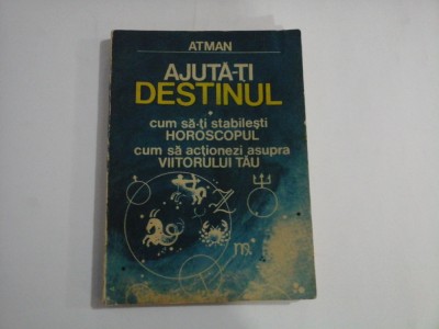 AJUTA-TI DESTINUL (cum sa folosesti HOROSCOPUL) - ATMAN foto
