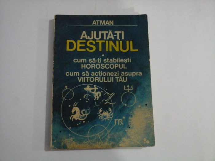 AJUTA-TI DESTINUL (cum sa folosesti HOROSCOPUL) - ATMAN