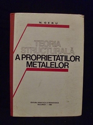 Teoria Structurala A Proprietatilor Metalelor - N. Geru foto