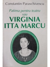 Constantin Paraschivescu - Patima pentru teatru sau Virginia Itta Marcu (Editia: 2004) foto