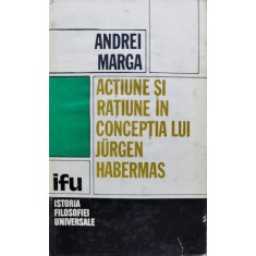 Actiune Si Ratiune In Conceptia Lui Jurgen Habermas - Andrei Marga , C820