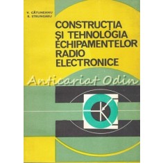 Constructia Si Tehnologia Echipamentelor Radio Electronice - V. Catuneanu