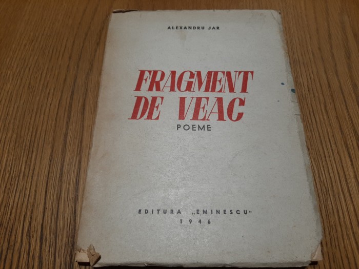 FRAGMENT DE VEAC poeme - Alexandru Jar - MARCELA CODRESCU (trei ilustratii) - Editura &quot;Eminescu&quot;, 1946, 176 p.;
