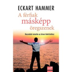 A f&eacute;rfiak m&aacute;sk&eacute;pp &ouml;regszenek - Haszn&aacute;lati utas&iacute;t&aacute;s az &ouml;tven felettiekhez - Haszn&aacute;lati utas&iacute;t&aacute;s az &ouml;tven felettiekhez - Eckart Hammer