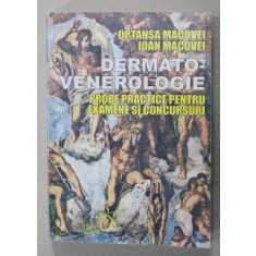DERMATO - VENEROLOGIE , PROBE PRACTICE PENTRU EXAMENE SI CONCURSURI de ORTANSA MACOVEI si IOAN MACOVEI , 1999