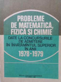 PROBLEME DE MATEMATICA, FIZICA SI CHIMIE DATE LA CONCURSURILE DE ADMITERE 1978-1979-I.GH. SABAC, I. POPESCU, FEL