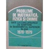 PROBLEME DE MATEMATICA, FIZICA SI CHIMIE DATE LA CONCURSURILE DE ADMITERE 1978-1979-I.GH. SABAC, I. POPESCU-120087