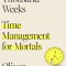 Four Thousand Weeks: Time Management for Mortals