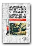 Asamblarea, intretinerea si repararea masinilor si instalatiilor. Manual pentru clasa a XII-a