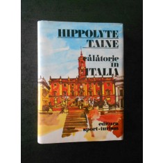 HIPPOLYTE TAINE - CALATORIE IN ITALIA (1983, editie cartonata)
