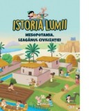 Istoria lumii. Mesopotamia, leaganul civilizatiei