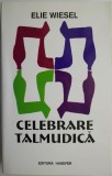 Celebrare talmudica &ndash; Elie Wiesel, Carte Spiritualitate si Ezoterism, Carte Hobby