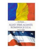 Ion Stanciu - Aliati fara alianta: Romania si S.U.A (1914-1920) -