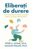 Eliberati de durere. Cum sa ne folosim puterea corpului pentru a invinge suferinta fizica - Dr. Peter A. Levine, Maggie Phillips