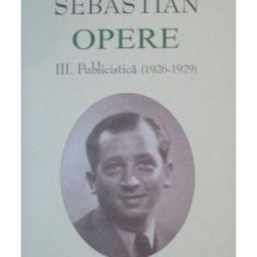 Mihail Sebastian. Opere (Vol. III+IV) Publicistică (1926-1932) - Hardcover - Academia Română, Mihail Sebastian - Fundația Națională pentru Știință și