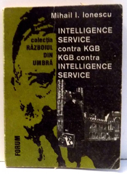 INTELLIGENCE SERVICE CONTRA KGB. KGB CONTRA INTELLIGENCE SERVICE de MIHAIL I. IONESCU , 1990