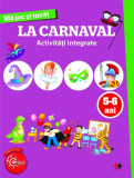 Mă joc și &icirc;nvăț. La carnaval. Activități integrate. 5-6 ani - Paperback - *** - Litera