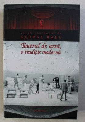 TEATRUL DE ARTA , O TRADITIE MODERNA ED. a-II-a de GEORGE BANU , 2013 foto