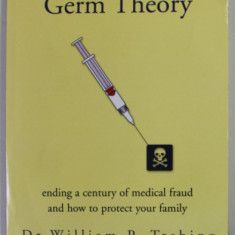 GOOD - BYE GERM THEORY by Dr. WILLIAM P. TREBING , ENDING A CENTURY OF MEDICAL FRAUD AND HOW TO PROTECT YOUR FAMILIY , 2004, PREZINTA URME DE UZURA SI