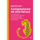 Compasiunea de sine feroce. Cum pot femeile sa-si valorifice bunatatea ca sa se faca auzite, sa-si revendice puterea si sa prospere, Kristin Neff, Curtea Veche Publishing