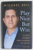 PLAY NICE BUT WIN by MICHAEL DELL , A CEO &#039;S JOURNEY FROM FOUNDER TO LEADER , 2021