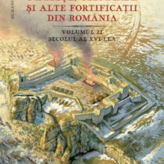 Cetati, castele si alte fortificatii din Romania, vol. II. Secolul al XVI-lea - Radu Oltean