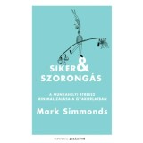 Siker &eacute;s szorong&aacute;s - A munkahelyi stressz minimaliz&aacute;l&aacute;sa a gyakorlatban - Mark Simmonds