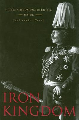 Iron Kingdom: The Rise and Downfall of Prussia, 1600-1947 foto
