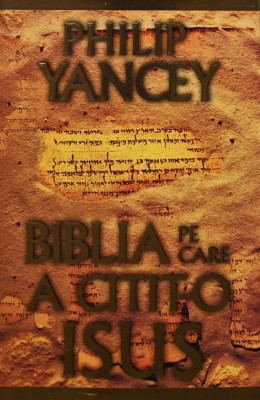Biblia pe care a citit-o Isus - 1999 - Philip Yancey (AM200) foto