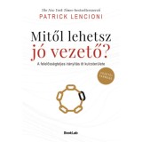 Mitől lehetsz j&oacute; vezető? - A felelőss&eacute;gteljes ir&aacute;ny&iacute;t&aacute;s &ouml;t kulcster&uuml;lete - Patrick Lencioni