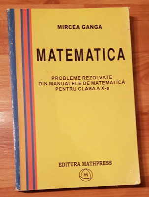 Probleme rezolvate din manualele de matematica pentru clasa X Mircea Ganga foto