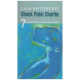 Liviu Antonesei - Check Point Charlie - 7 povestiri fara a mai