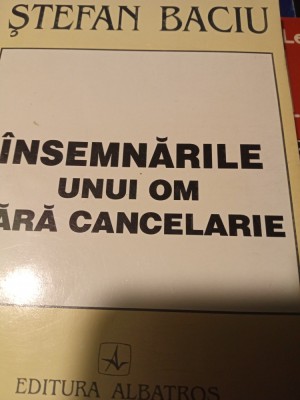 &amp;Icirc;NSEMNĂRILE UNUI OM FĂRĂ CANCELARIE - STEFAN BACIU,ALBATROS 1996,322 PAG foto