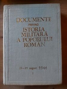 Documente privind istoria militara a poporului roman 23-31 august 1944 vol. 1 foto