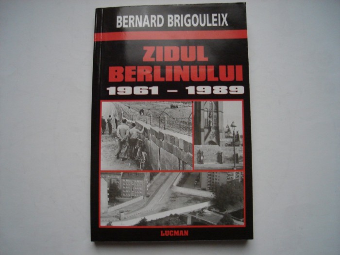 Zidul Berlinului 1961-1989 - Bernard Brigouleix