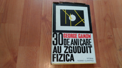 30 DE ANI CARE AU ZGUDUIT FIZICA - GEORGE GAMOW (fara supracoperta) foto