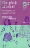 Francoise Dolto, Ines Angelino - Cand parintii se despart. Cum sa prevenim