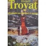 Henri Troyat - Elisabeth cea duioasa si apriga