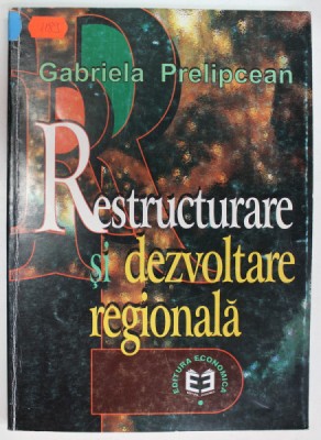 RESTRUCTURAREA SI DEZVOLTARE REGIONALA de GABRIELA PRELIPCEAN , 2001 foto
