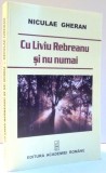 CU LIVIU REBREANU SI NU NUMAI de NICULAE GHERAN , 2007 *INTENS SUBLINIATA