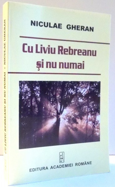 CU LIVIU REBREANU SI NU NUMAI de NICULAE GHERAN , 2007 *INTENS SUBLINIATA